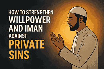 How To Strengthen Willpower and Iman Against Private Sins