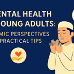 Mental Health In Young Adults - Islamic Perspective & Practical Tips