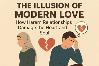 The illusion of modern love, How haram relationship damages soul and heart